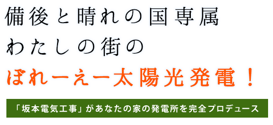 備後と晴れの国専属わたしの街のぼれーえー太陽光発電「坂本電気工事」があなたの家の発電所を完全プロデュース